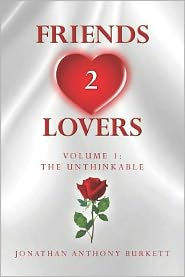 Title: Friends 2 Lovers: The Unthinkable, Author: Jonathan Anthony Burkett