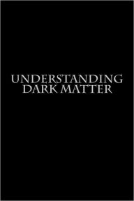 Title: Understanding Dark Matter, Author: Author