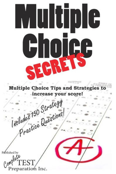 Multiple Choice Secrets: How to Increase your Score on any Multiple Choice Exam