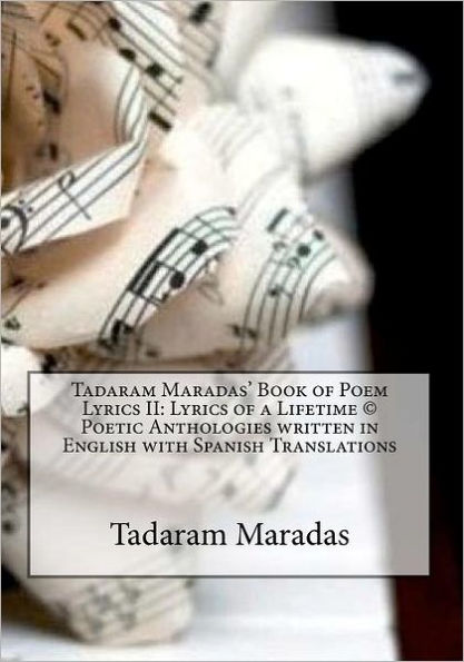 Tadaram Maradas' Book of Poem Lyrics II: Lyrics of a Lifetime (c) Poetic Anthologies written in English with Spanish Translations