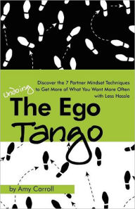 Title: The Ego Tango: How to get more of what you want, more often, with less hassle, using these 7 Partner mindset techniques, Author: Amy Carroll