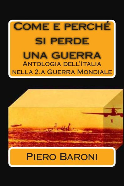 Come e perché si perde una guerra: Antologia dell'Italia nella 2.a Guerra Mondiale