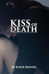 Title: Kiss of Death: Katie knew as a child, someday she would be a writer. As an abused child herself she felt that to stop abuse, you must first educate people on what abuse does to the child as well as the family itself., Author: Katie Haynes