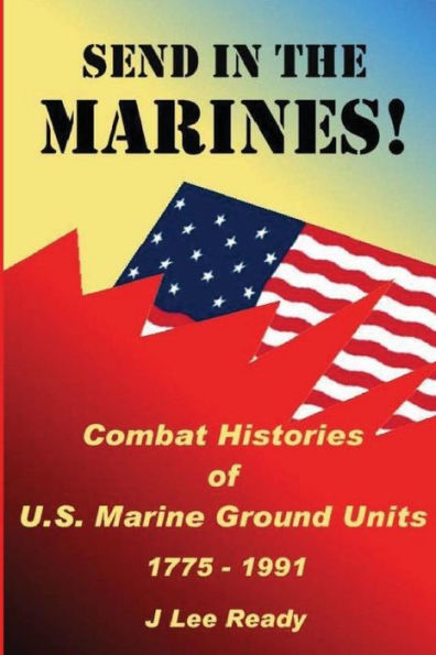 Send in the Marines: Combat Histories Of US Marine Ground Units 1775-1991