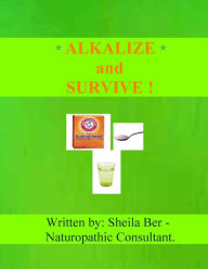 Title: Alkalize and Survive!, Author: Sheila Ber