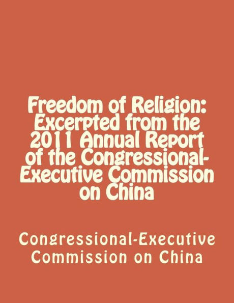 Freedom of Religion: Excerpted from the 2011 Annual Report of the Congressional-Executive Commission on China