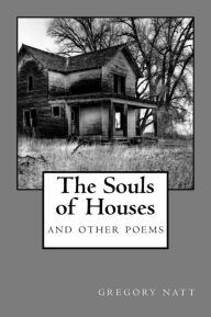 Title: The Souls of Houses: Poems by Gregory Natt, Author: Gregory Natt
