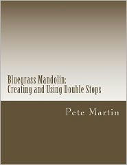 Title: Bluegrass Mandolin: Creating and Using Double Stops, Author: Pete Martin