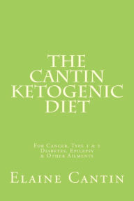 Title: The Cantin Ketogenic Diet: For Cancer, Type 1 & 2 Diabetes, Epilepsy & Other Ailments, Author: Katherine Cantin