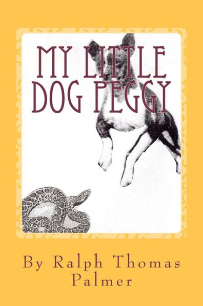 MY LITTLE DOG PEGGY: A BOY'S LIFE NEAR SAN DIEGO, CALIFORNIA AND THE LITTLE DOG HE LOVED. During the Great Depression, 1933 - 1936,