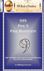 Title: 999 Pick 3 Pair Manifesto: 100 End Digit Pairs and Three Digit Followers for Pick 3 Lottery Games, Author: S B I P 999