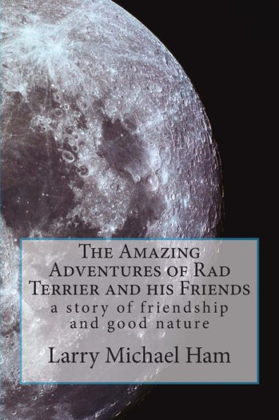 The Amazing Adventures of Rad Terrier and His Friends: A Story of Friendship and Good Nature