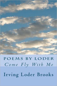 Title: Poems By Loder: Come Fly With Me, Author: Irving Loder Brooks