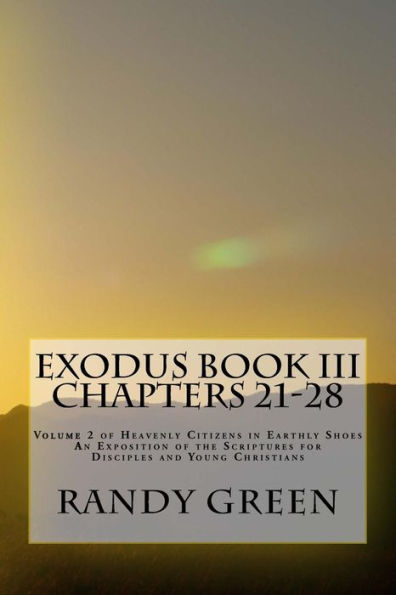 Exodus Book III: Chapters 21-28: Volume 2 of Heavenly Citizens in Earthly Shoes, An Exposition of the Scriptures for Disciples and Young Christians