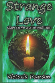 Title: Strange Love: Short Stories and Twisted Tales, Author: Victoria Pearson