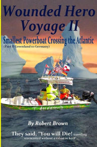 Title: Wounded Hero Voyage II: Smallest Powerboat to Cross the Atlantic, Author: Robert David Brown