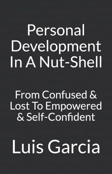 Personal Development In A Nut-Shell: From Confused & Lost To Empowered & Self-Confident