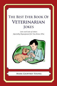 Title: The Best Ever Book of Veterinarian Jokes: Lots and Lots of Jokes Specially Repurposed for You-Know-Who, Author: Mark Geoffrey Young