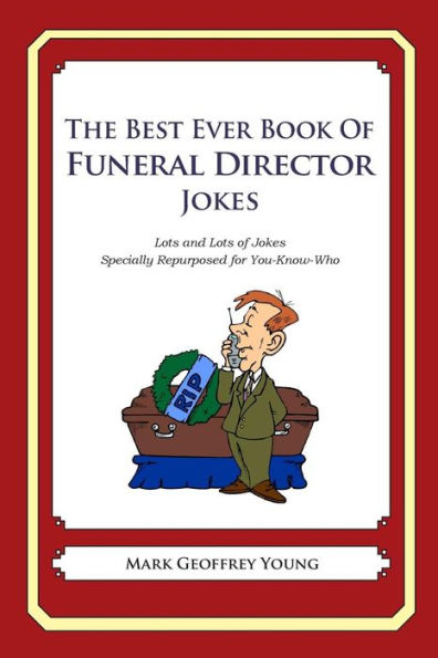 The Best Ever Book of Funeral Director Jokes: Lots and Lots of Jokes Specially Repurposed for You-Know-Who