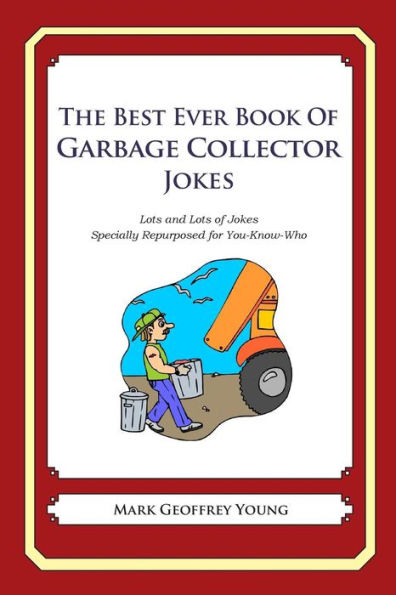 The Best Ever Book of Garbage Collector Jokes: Lots and Lots of Jokes Specially Repurposed for You-Know-Who
