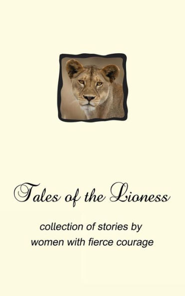 Tales of the Lioness: collection of stories by women with fierce courage