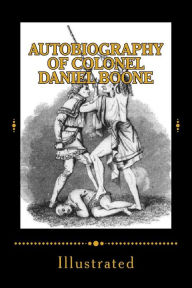 Autobiography of Colonel Daniel Boone: Illustrated