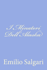 Title: I Minatori Dell'Alaska, Author: Emilio Salgari