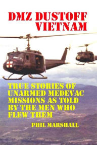 Title: DMZ DUSTOFF Vietnam: True Stories Of Unarmed Medevac Missions As Told By The Men Who Flew Them, Author: Charles Lee Emerson