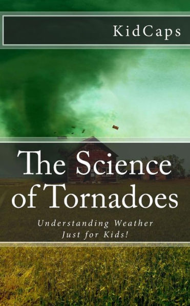 The Science of Tornadoes: Understanding Weather Just for Kids!