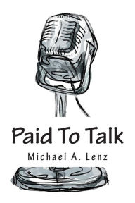 Title: Paid To Talk: A Journey Into Voice Acting, Author: Michael a Lenz