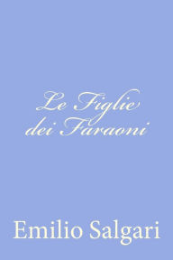 Title: Le Figlie dei Faraoni, Author: Emilio Salgari