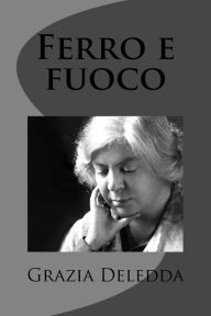 Title: Ferro e fuoco, Author: Grazia Deledda