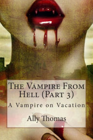 Title: The Vampire from Hell (Part 3) - A Vampire on Vacation, Author: Ally Thomas