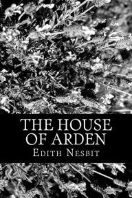 Title: The House of Arden, Author: Edith Nesbit