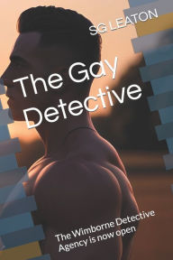 Title: The Gay Detective: The Wimborne Detective Agency is now open, Author: S G Leaton