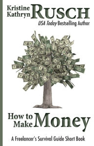 Title: How to Make Money: A Freelancer's Survival Guide Short Book, Author: Kristine Kathryn Rusch