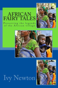 Title: African Fairy Tales: Preserving the legends of the African village, Author: Ivy Newton