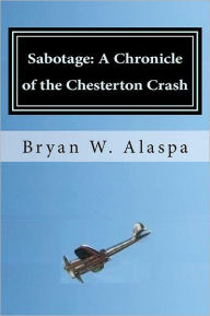 Title: Sabotage: A Chronicle of the Chesterton Crash, Author: Bryan W Alaspa