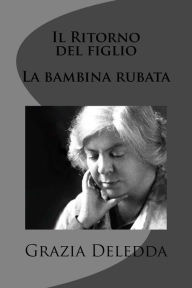 Title: Il Ritorno del figlio - La bambina rubata, Author: Grazia Deledda