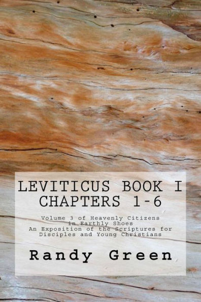 Leviticus Book I: Chapters 1-6: Volume 3 of Heavenly Citizens in Earthly Shoes, An Exposition of the Scriptures for Disciples and Young Christians