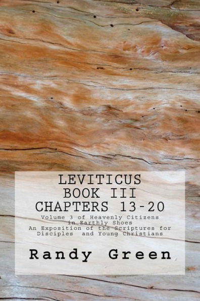 Leviticus Book III: Chapters 13-20: Volume 3 of Heavenly Citizens in Earthly Shoes, An Exposition of the Scriptures for Disciples and Young Christians