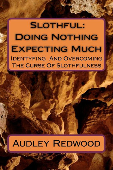 Slothful: Doing Nothing Expecting Much: Identifying And Overcoming The Curse Of The Slothful