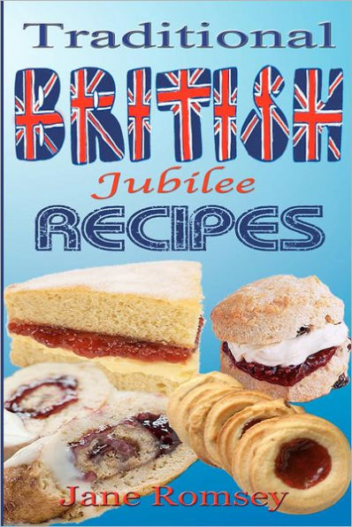 Traditional British Jubilee Recipes.: Mouthwatering recipes for traditional British cakes, puddings, scones and biscuits. 78 recipes in total.