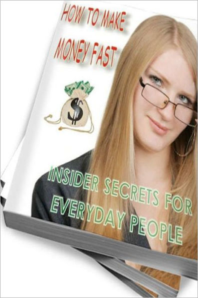 How To Make Money Fast - Insider Secrets For Everyday People