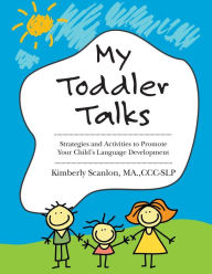Title: My Toddler Talks: Strategies and Activities to Promote Your Child's Language Development, Author: Kimberly Scanlon