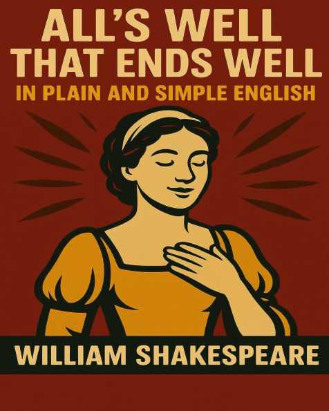 All's Well That Ends Well In Plain and Simple English: A Modern Translation and the Original Version