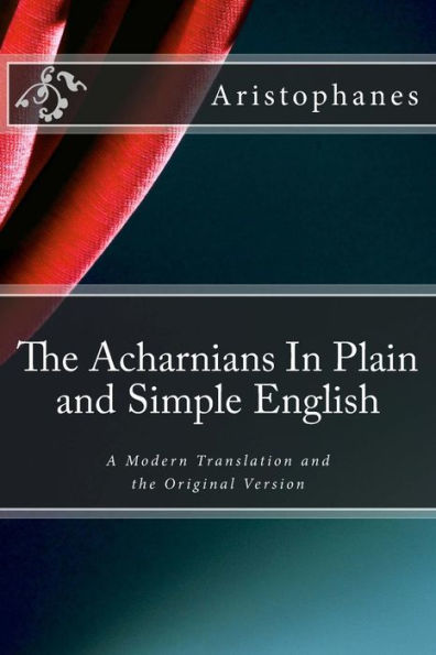 The Acharnians In Plain and Simple English: A Modern Translation and the Original Version