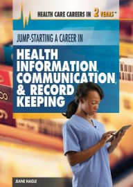 Title: Jump-Starting a Career in Health Information, Communication Record Keeping, Author: Jeanne Nagle