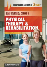 Title: Jump-Starting a Career in Physical Therapy & Rehabilitation, Author: Marcia Amidon Lusted