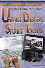 Title: Career Building Through Using Digital Story Tools, Author: Jason Glaser